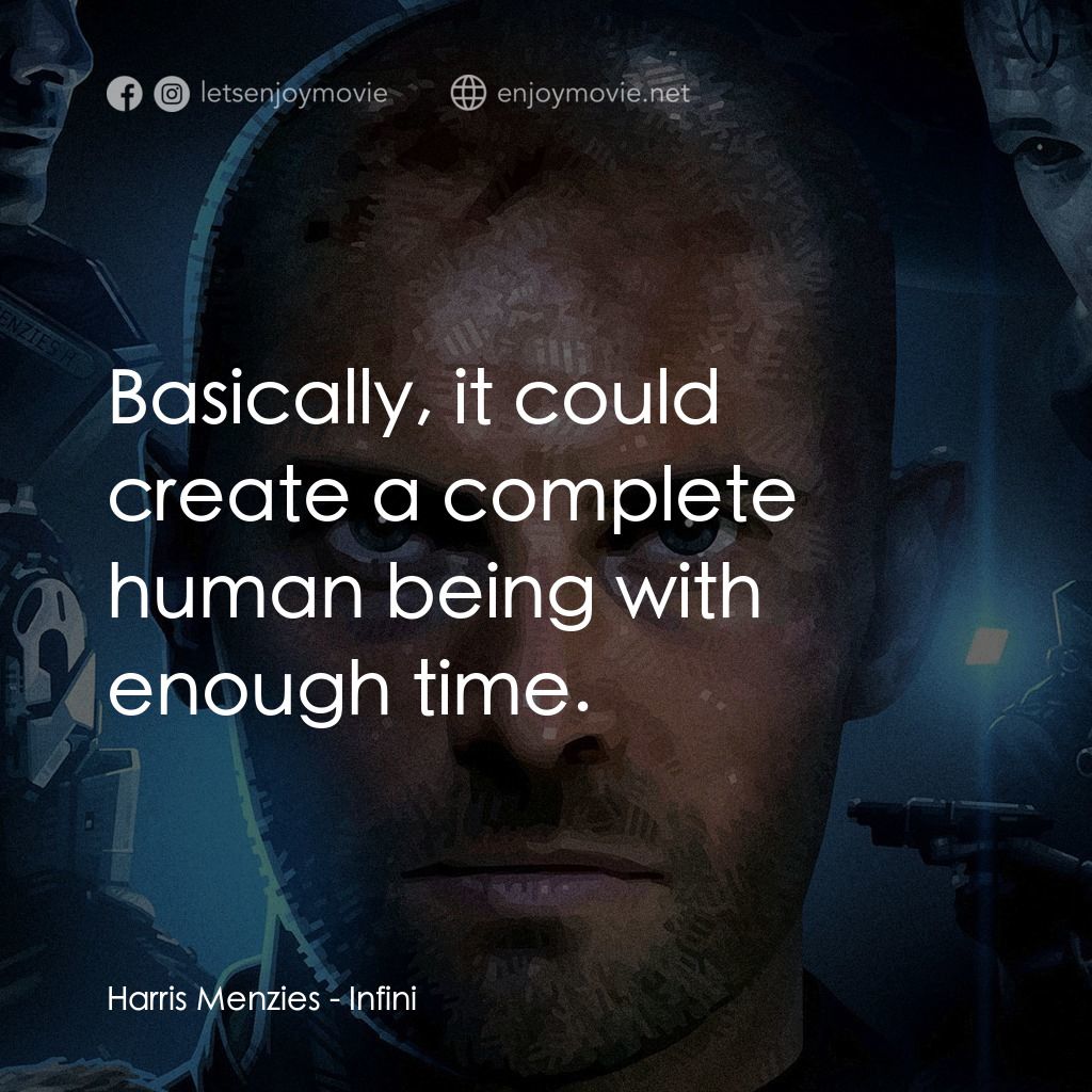 無限電影對白：Harris Menzies: Basically, it could create a complete human being with enough tim
