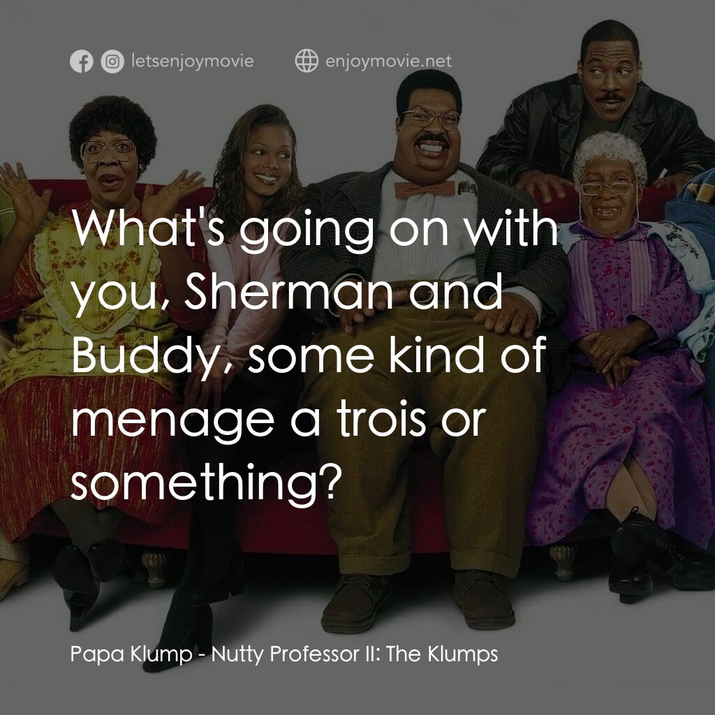 隨身變 ２：我們才是一家人電影對白：Papa Klump:  What's going on with you, Sherman and Buddy, some kind of menage a t