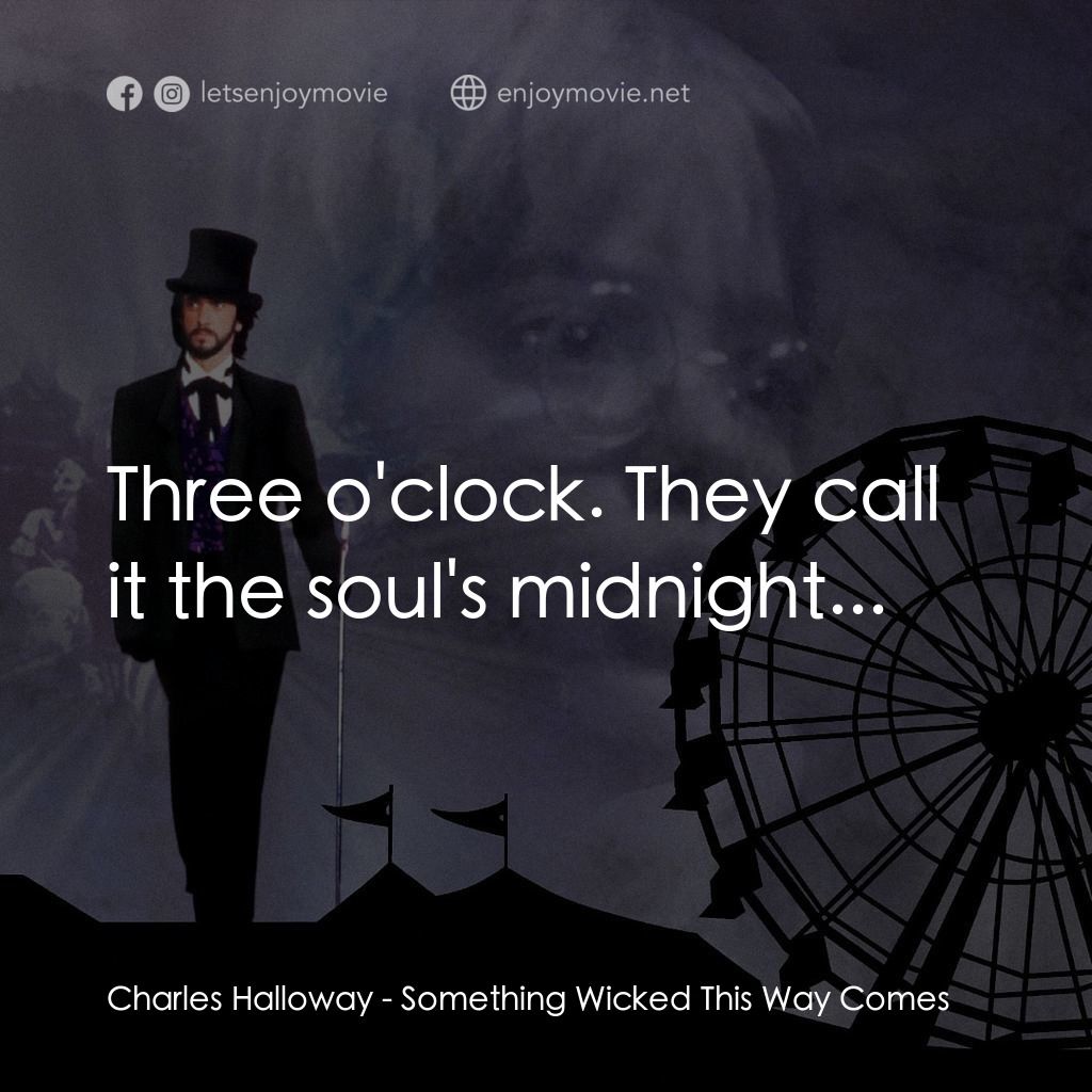 魔法嘉年華電影對白：Charles Halloway: Three o'clock. They call it the soul's midnight...