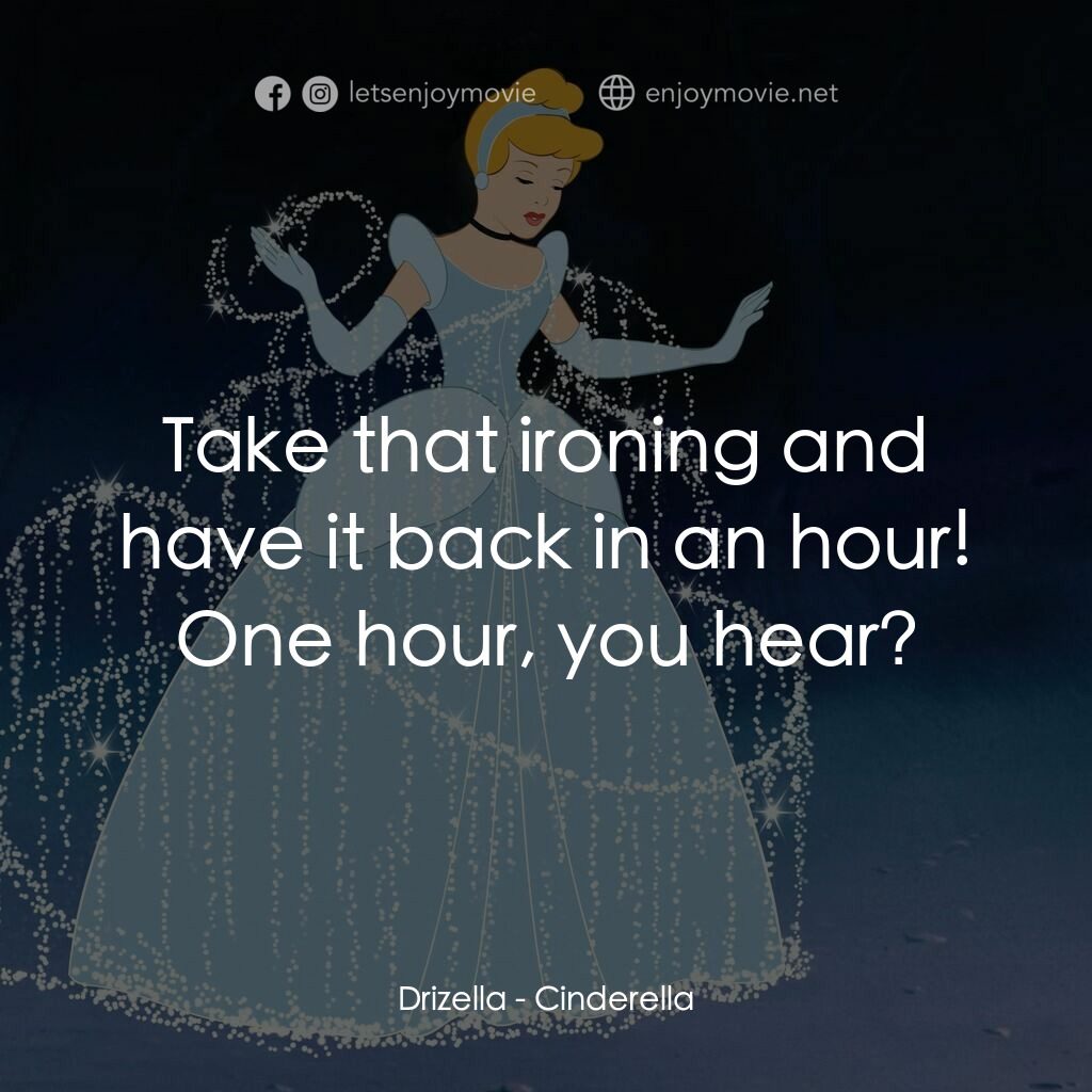 仙履奇緣電影對白：Drizella:  Take that ironing and have it back in an hour! One hour, you hear?