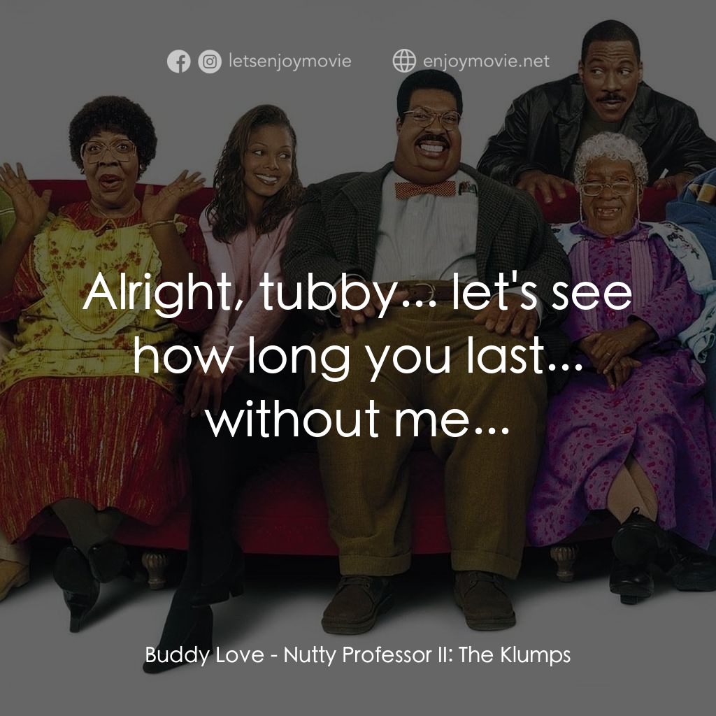隨身變 ２：我們才是一家人電影對白：Buddy Love: Alright, tubby... let's see how long you last... without me...