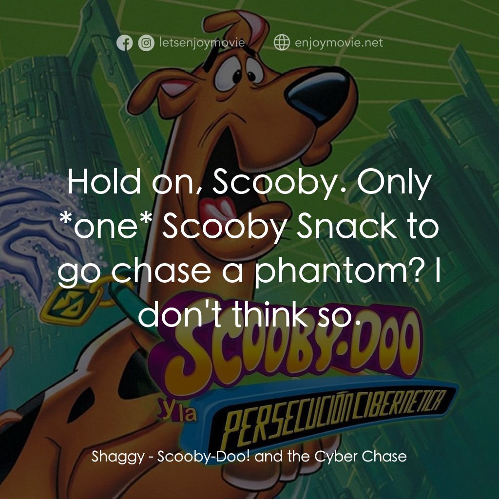 史酷比鬼屋歷險電影對白：Shaggy: Hold on, Scooby. Only *one* Scooby Snack to go chase a phantom? I don't t