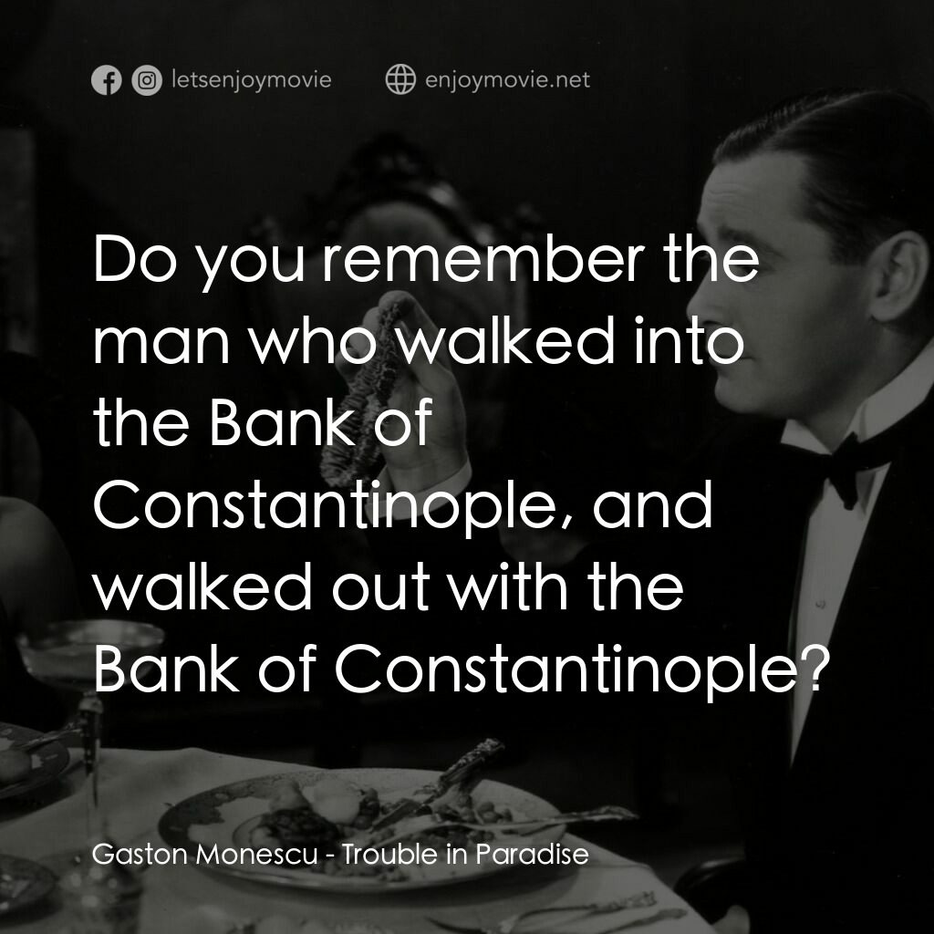 天堂艷史電影對白：Gaston Monescu:  Do you remember the man who walked into the Bank of Constantinop