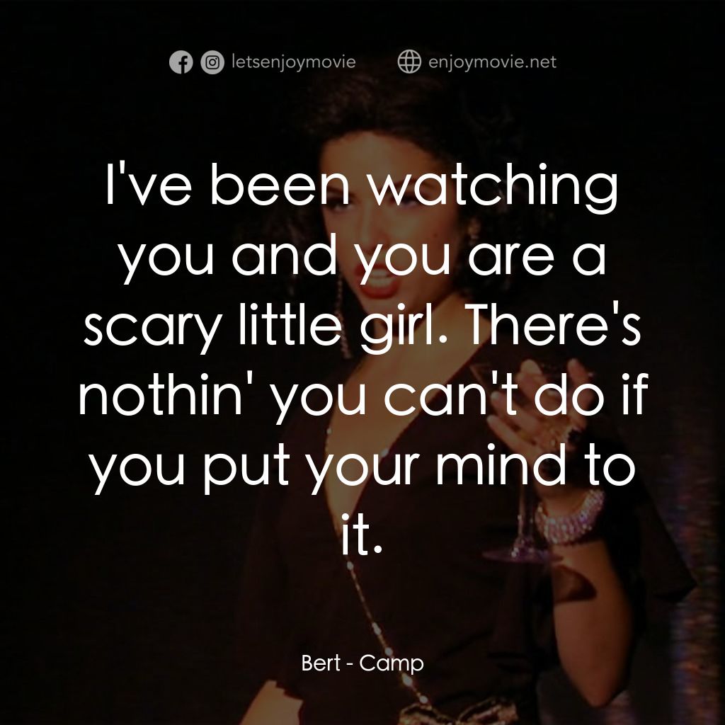 Camp經典對白：Bert: I've been watching you and you are a scary little girl. There's nothin' you can'