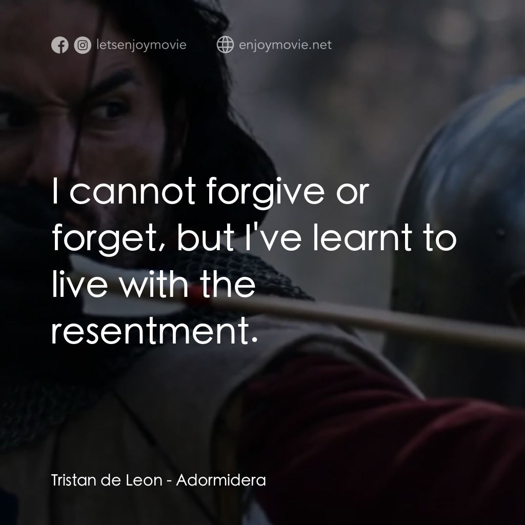 王者復仇經典對白：Tristan de Leon: I cannot forgive or forget, but I've learnt to live with the resentment.