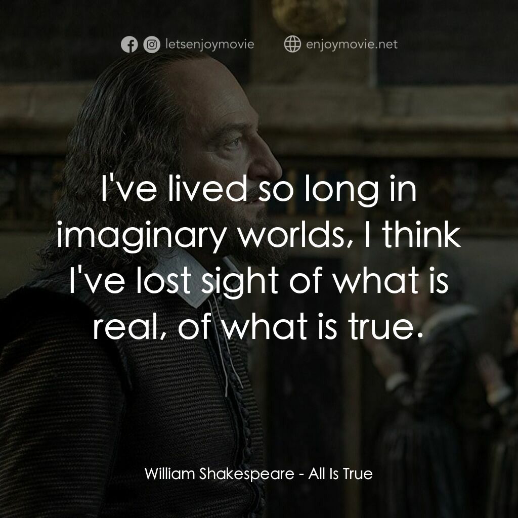 莎士比亞之光電影對白：William Shakespeare:  I've lived so long in imaginary worlds, I think I've lost s