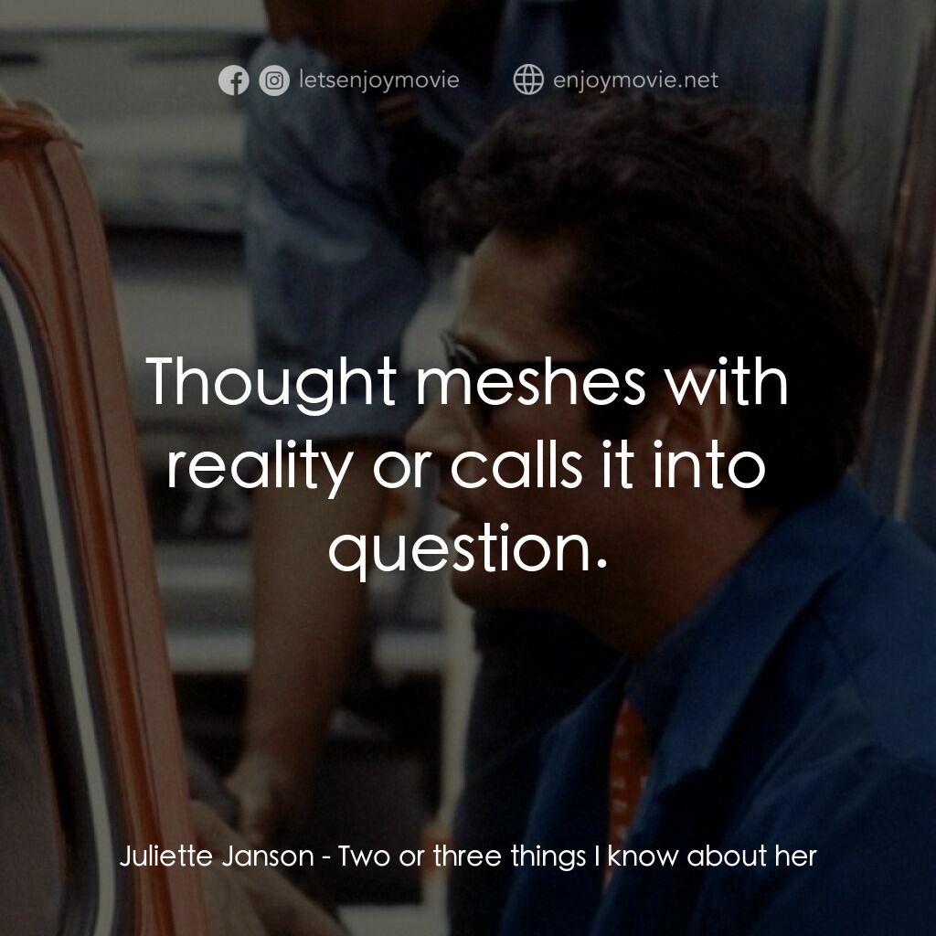 我所知道她的二三事電影對白：Juliette Janson:  Thought meshes with reality or calls it into question.
