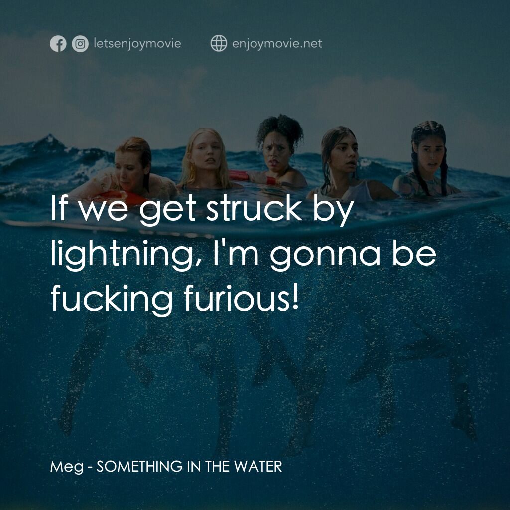 逃出狂鯊島電影對白：Meg:  If we get struck by lightning, I'm gonna be fucking furious!