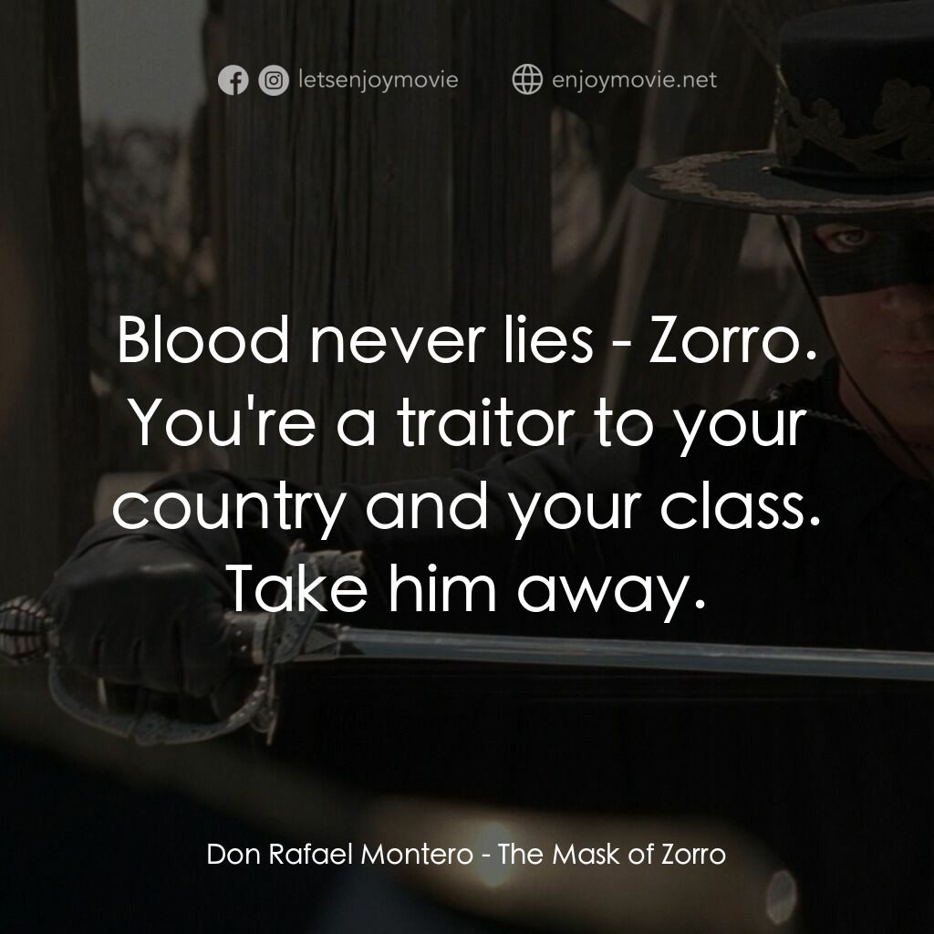 黑俠梭羅電影對白：Don Rafael Montero:  Blood never lies - Zorro. You're a traitor to your country a