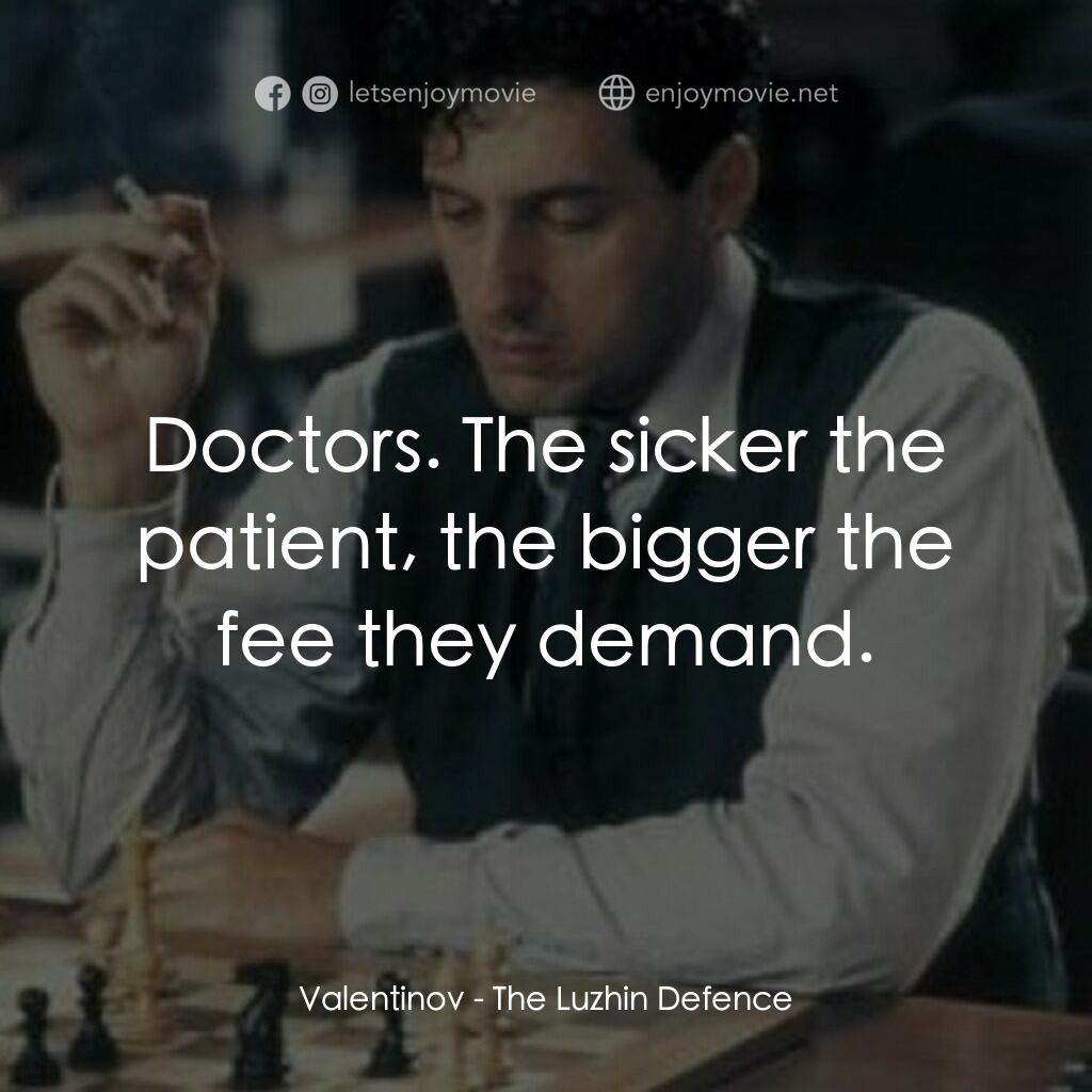 The Luzhin Defence電影對白：Valentinov:  Doctors. The sicker the patient, the bigger the fee they demand.