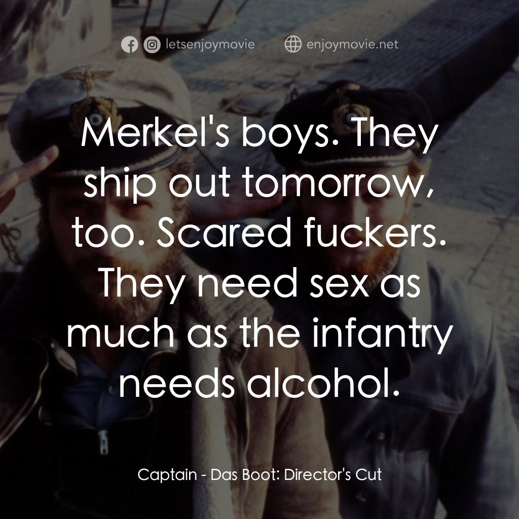 從海底出擊電影對白：Captain: Merkel's boys. They ship out tomorrow, too. Scared fuckers. They need se