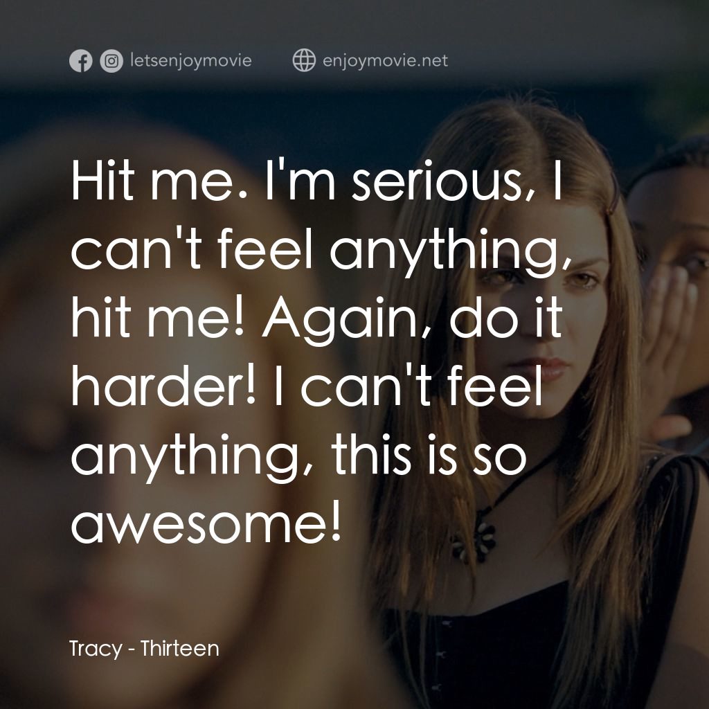 愛不回家電影對白：Tracy: Hit me. I'm serious, I can't feel anything, hit me! Again, do it harder! I