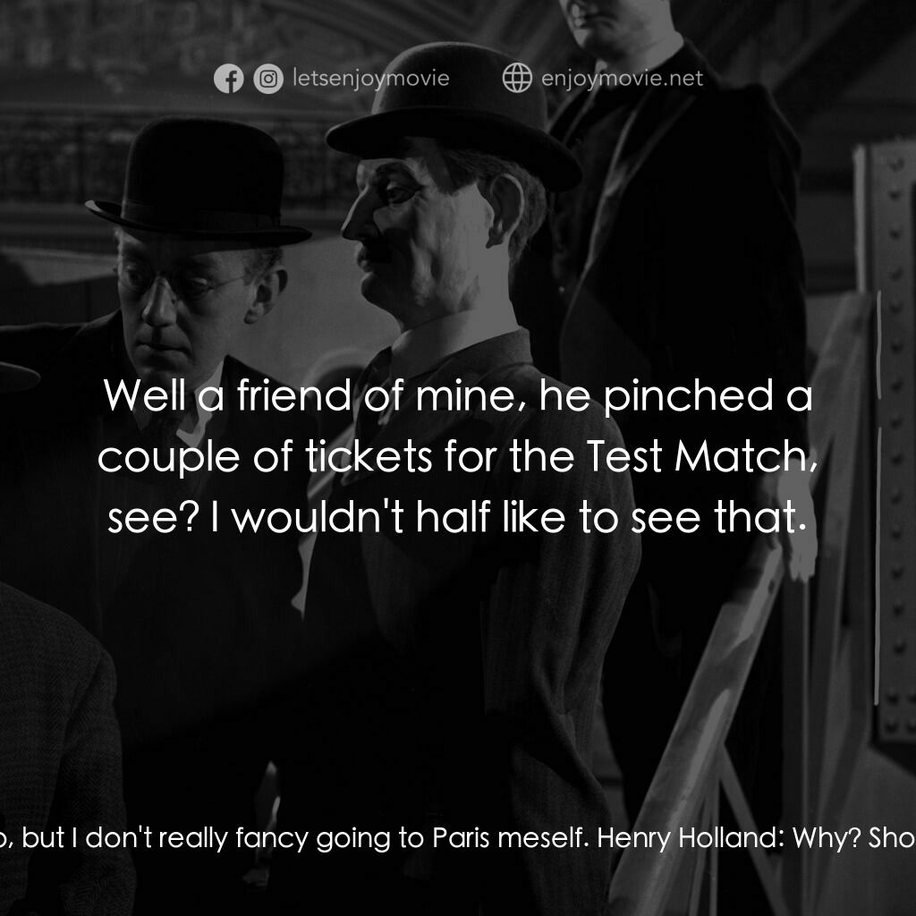 The Lavender Hill Mob電影對白：Shorty:  I didn't like to say so, but I don't really fancy going to Paris meself.