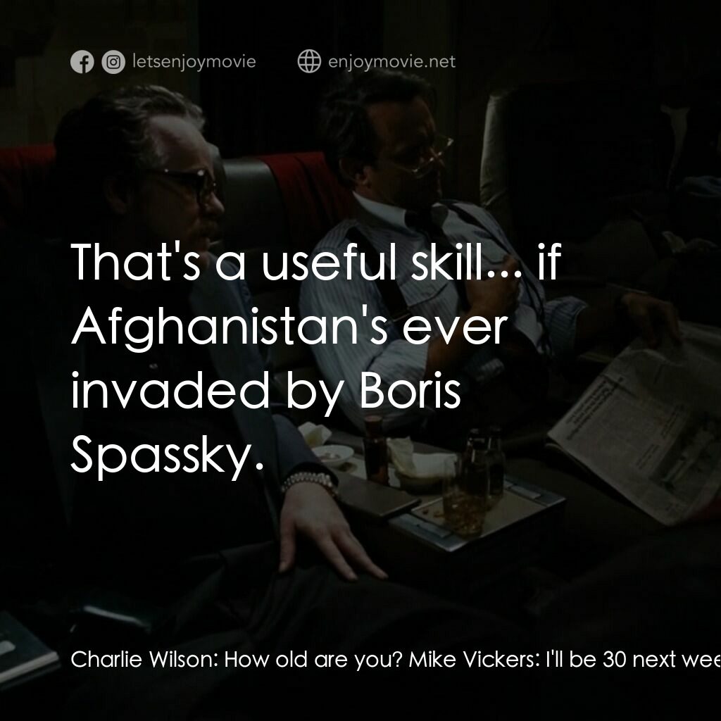 蓋世奇才電影對白：Charlie Wilson:  How old are you? Mike Vickers:  I'll be 30 next week. Charlie Wi