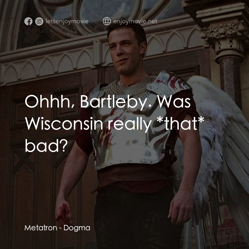 怒犯天條電影對白：Metatron: Ohhh, Bartleby. Was Wisconsin really *that* bad?