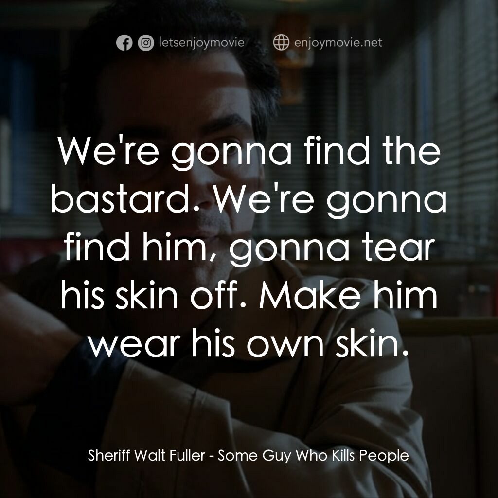 Some Guy Who Kills People電影對白：Sheriff Walt Fuller:  We're gonna find the bastard. We're gonna find him, gonna t