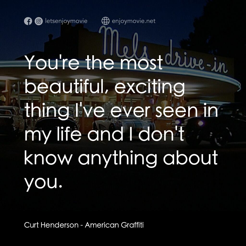 美國風情畫電影對白：Curt Henderson:  You're the most beautiful, exciting thing I've ever seen in my l