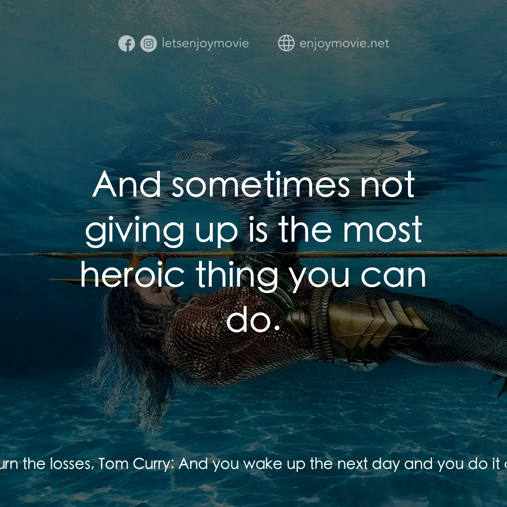 水行俠與失落王國電影對白：Tom Curry:  You celebrate the wins, Tom Curry:  You mourn the losses, Tom Curry: 