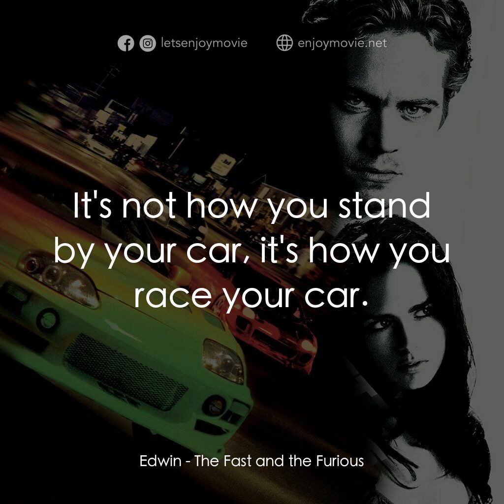 玩命關頭電影對白：Edwin:  It's not how you stand by your car, it's how you race your car.