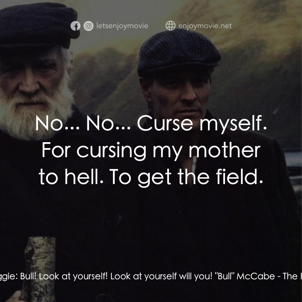 田野電影對白：Maggie:  Bull! Look at yourself! Look at yourself will you! 