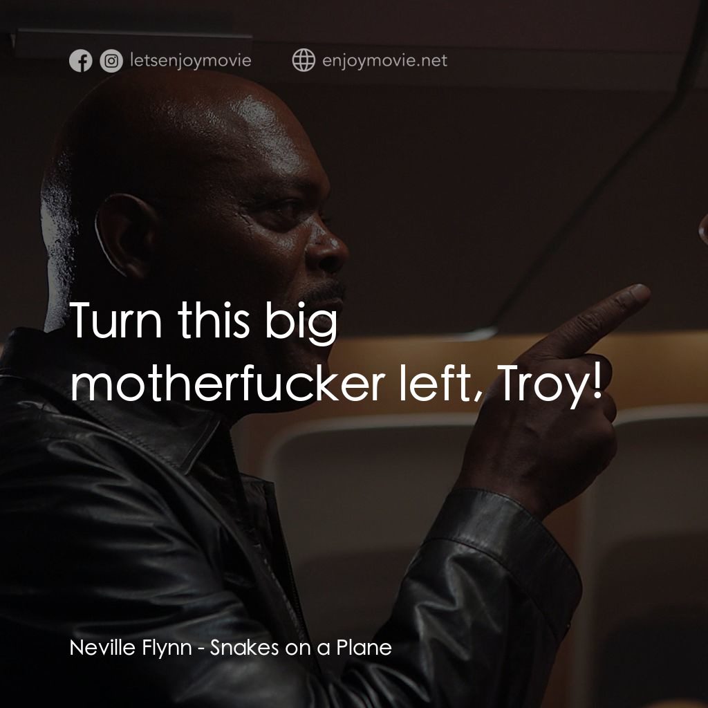 飛機上有蛇電影對白：Neville Flynn: Turn this big motherfucker left, Troy!