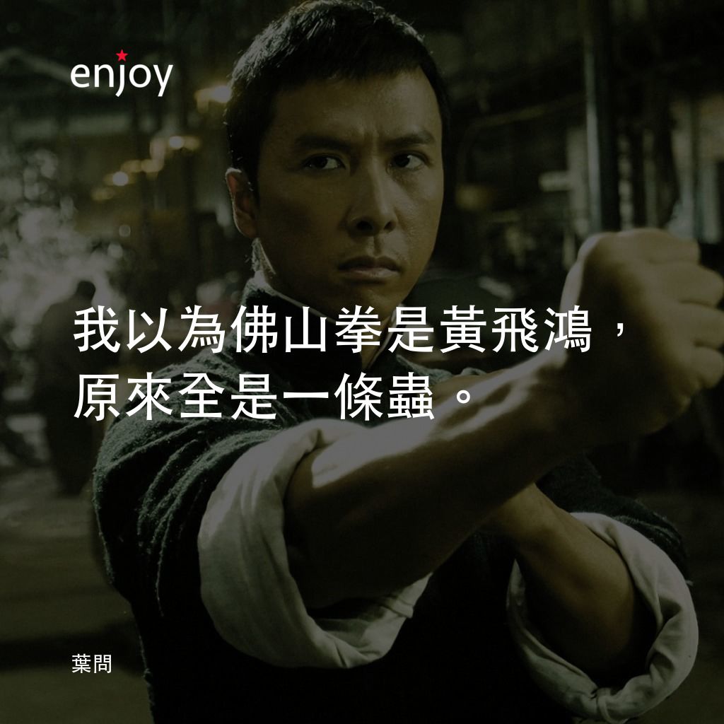 葉問電影對白：我以為佛山拳是黃飛鴻，原來全是一條蟲。