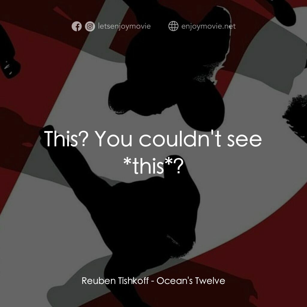 盜海豪情十二瞞徒電影對白：Reuben Tishkoff:  This? You couldn't see *this*?