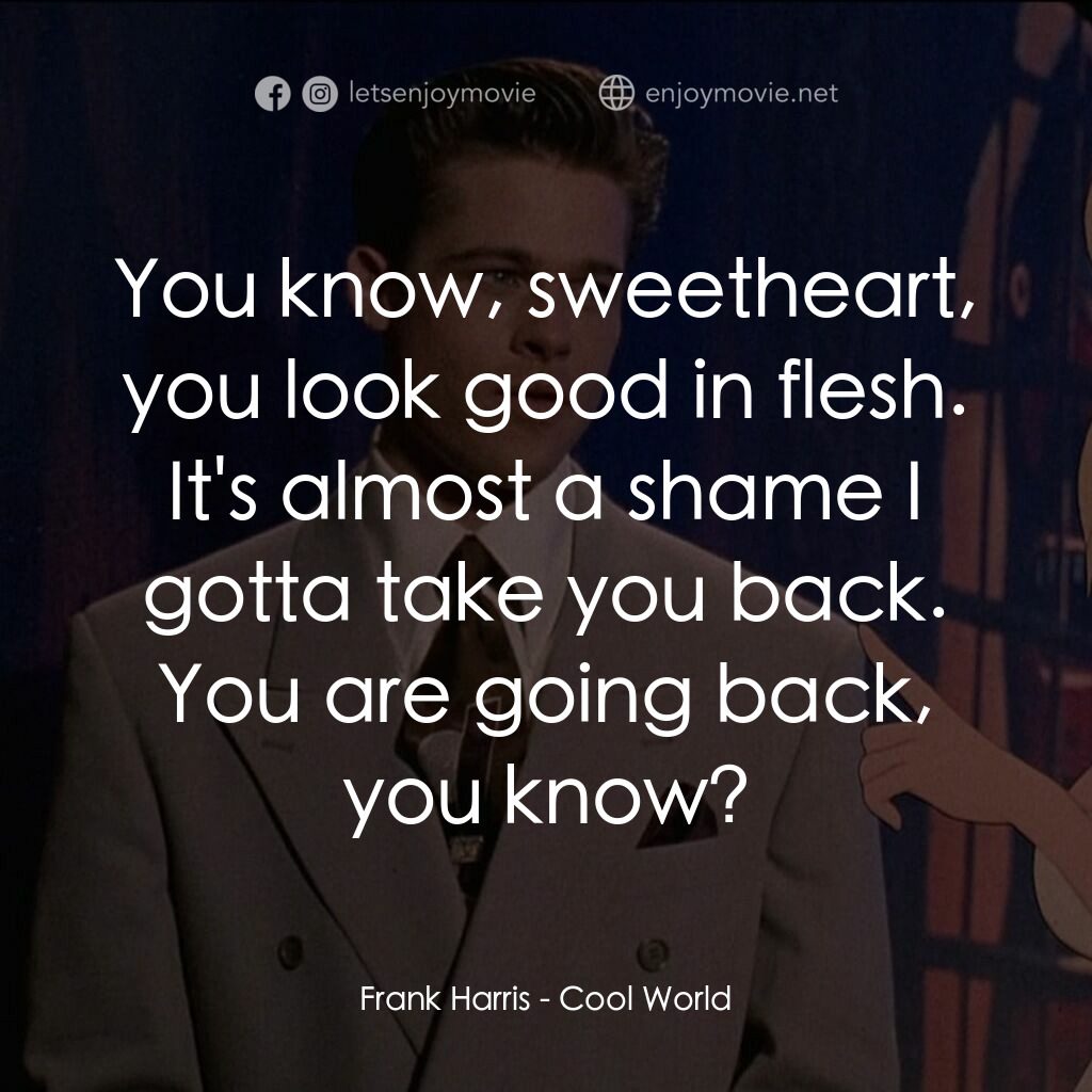 美女闖通關電影對白：Frank Harris:  You know, sweetheart, you look good in flesh. It's almost a shame 