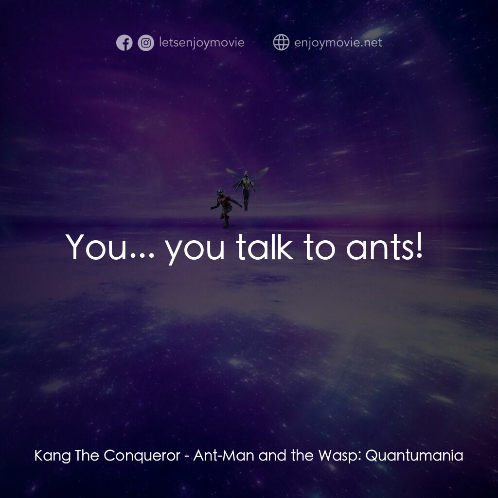 蟻俠與黃蜂女：量子狂熱電影對白：Kang The Conqueror:  You... you talk to ants! 