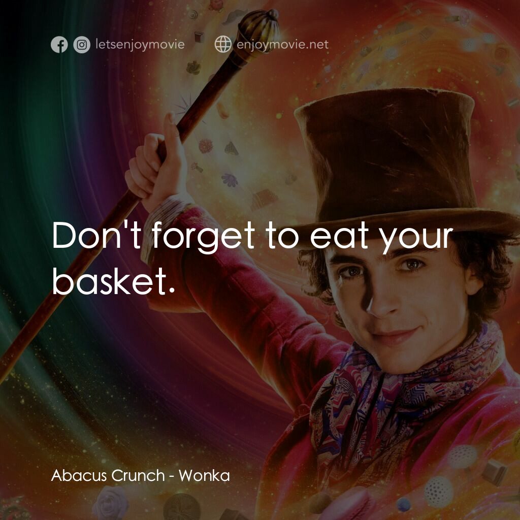 旺卡電影對白：Abacus Crunch:  Don't forget to eat your basket.