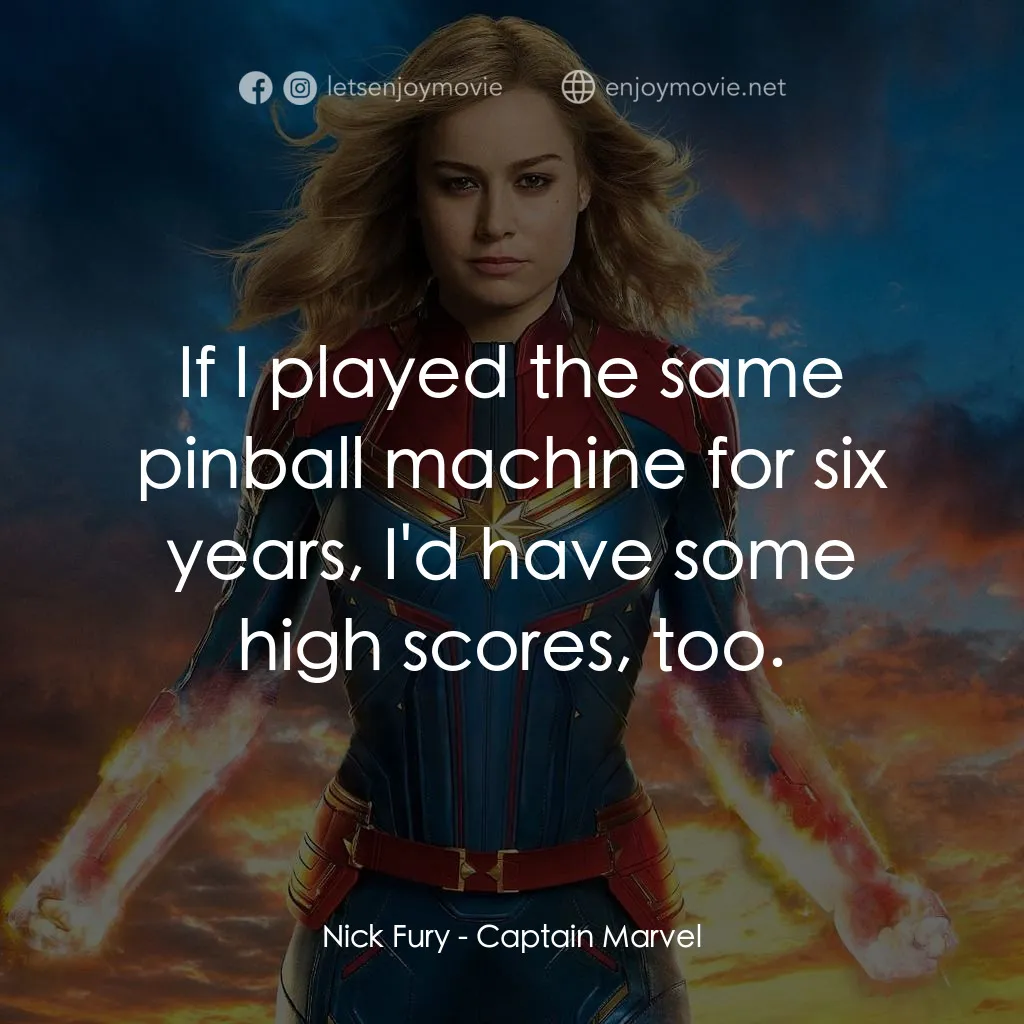 MARVEL 隊長電影對白：Nick Fury: If I played the same pinball machine for six years, I'd have some high