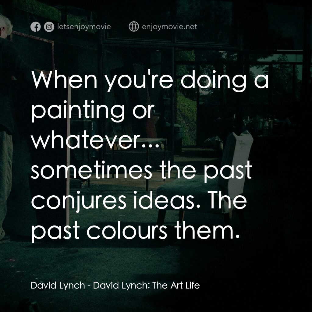 大衛林區：獨白囈語電影對白：David Lynch:  When you're doing a painting or whatever... sometimes the past conj