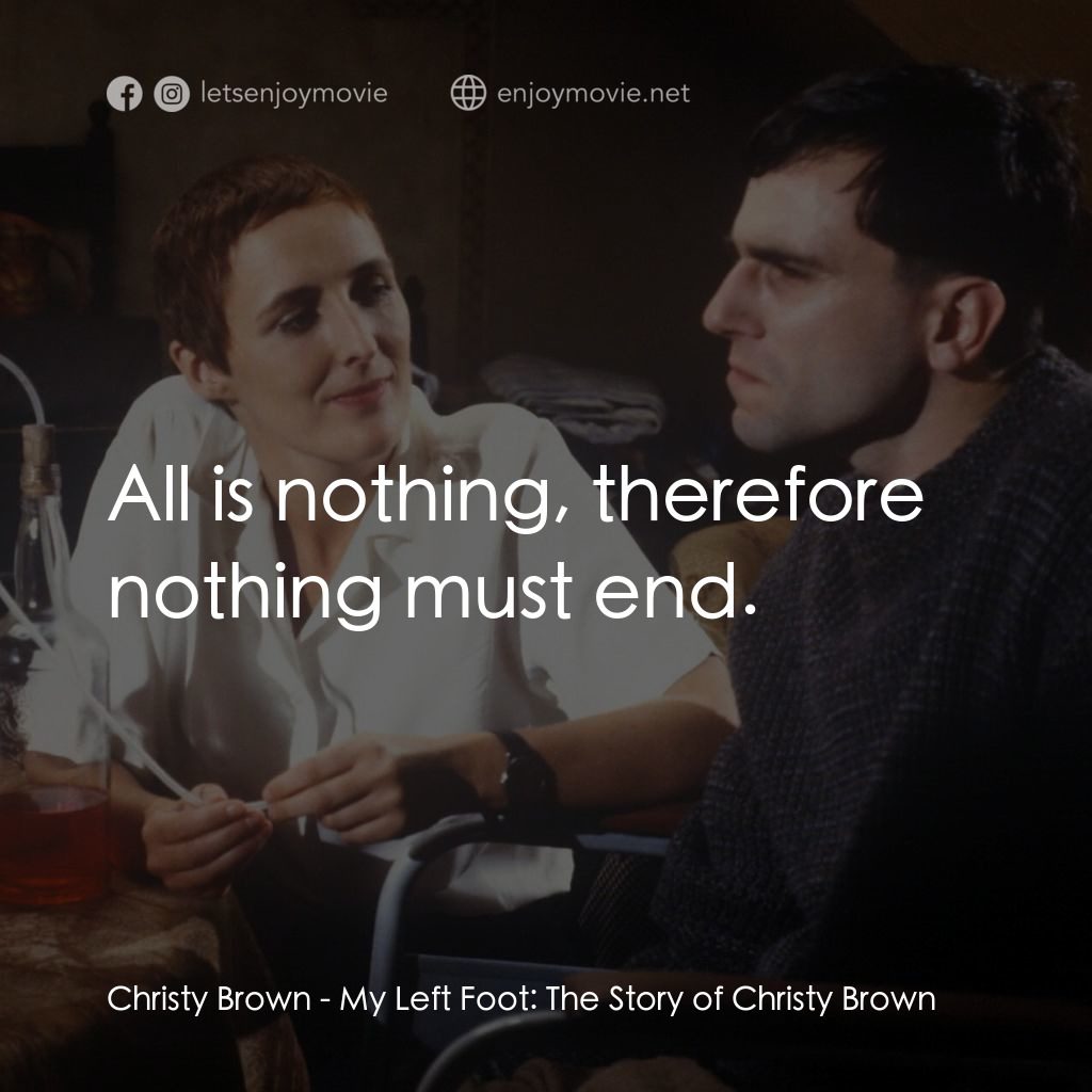 無悔今生電影對白：Christy Brown: All is nothing, therefore nothing must end.