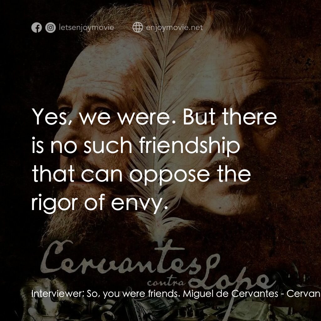 《Cervantes contra Lope》經典台詞：Interviewer:  So, you were friends. Miguel de Cerv ...