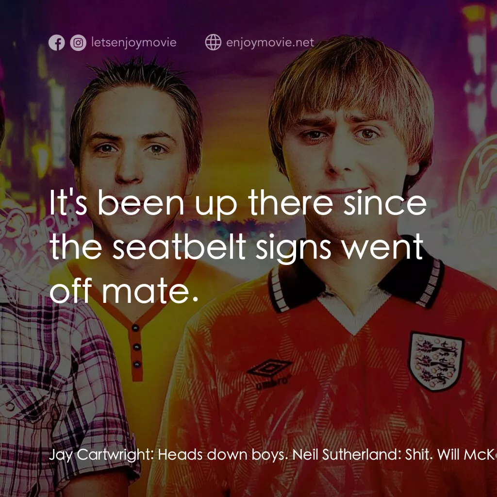 《冏男四賤客》經典台詞：Jay Cartwright:  Heads down boys. Neil Sutherland: ...