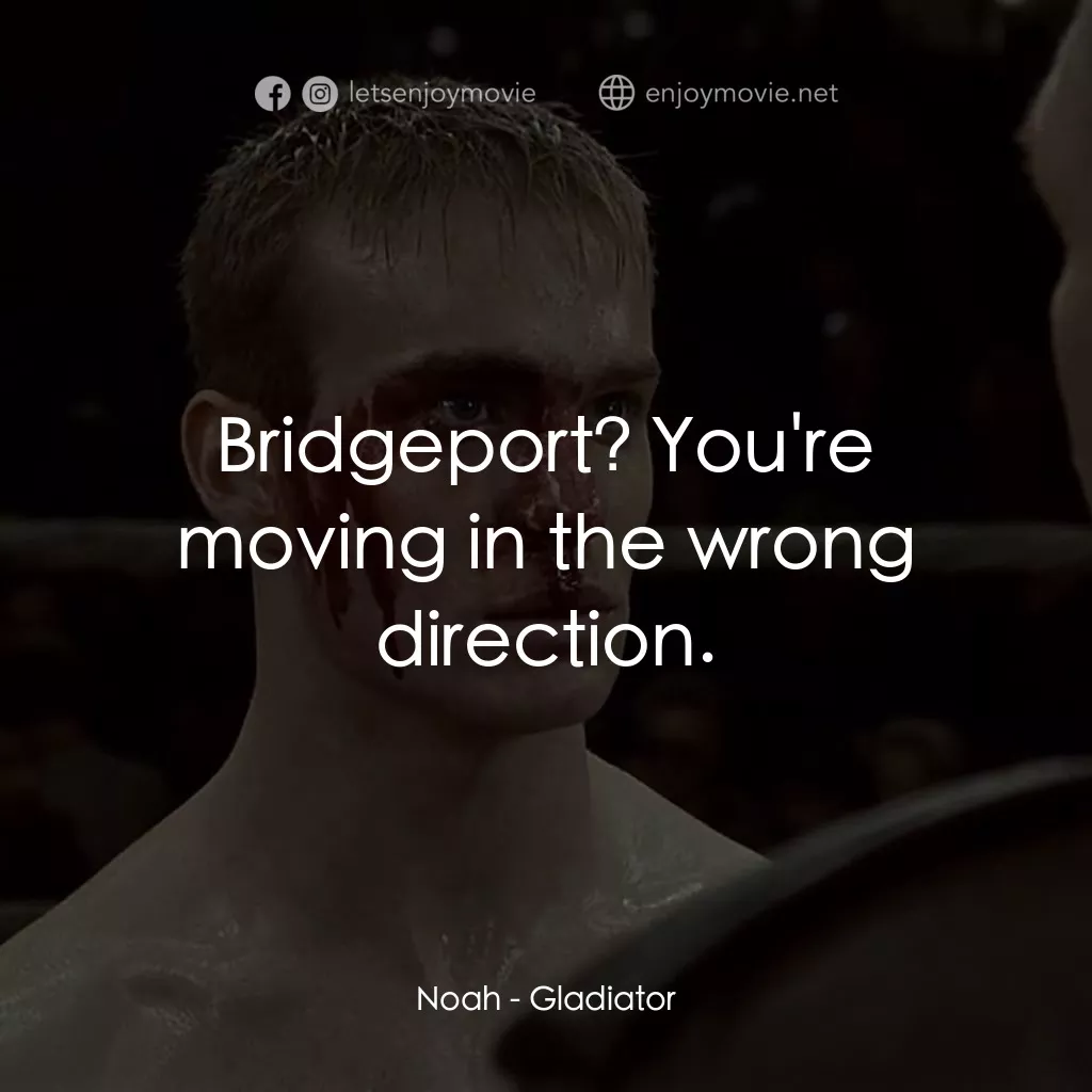 拳霸天下電影對白：Noah: Bridgeport? You're moving in the wrong direction.
