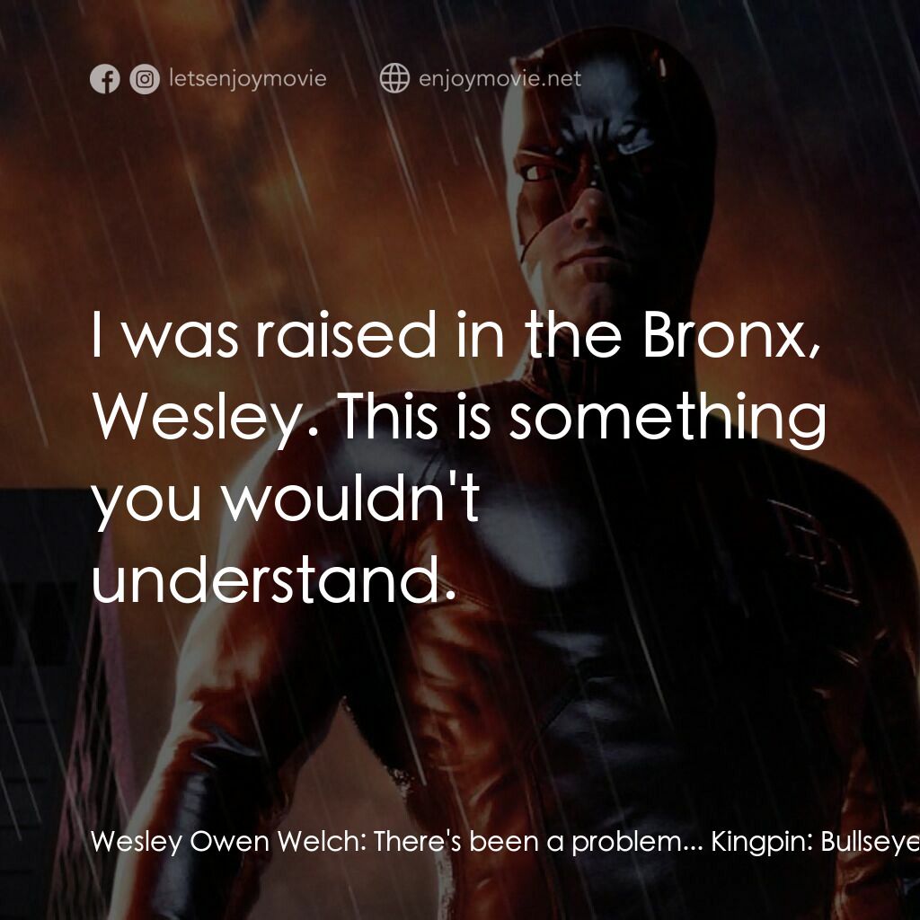 夜魔俠電影對白：Wesley Owen Welch:  There's been a problem... Kingpin:  Bullseye failed. Wesley O