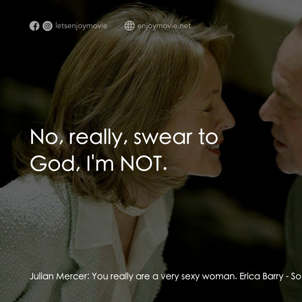 愛你在心眼難開電影對白：Julian Mercer:  You really are a very sexy woman. Erica Barry:  No, really, swear