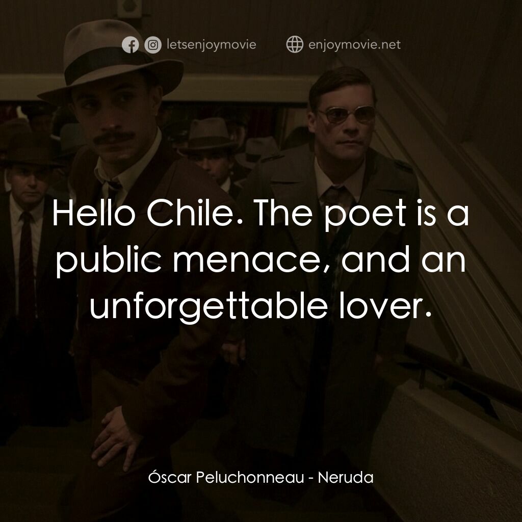 流亡詩人聶魯達電影對白：Óscar Peluchonneau:  Hello Chile. The poet is a public menace, and an unforgettab