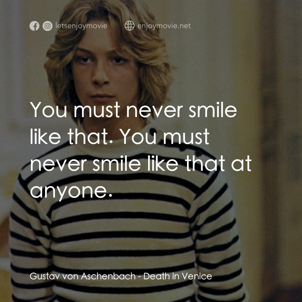 魂斷威尼斯電影對白：Gustav von Aschenbach:  You must never smile like that. You must never smile like