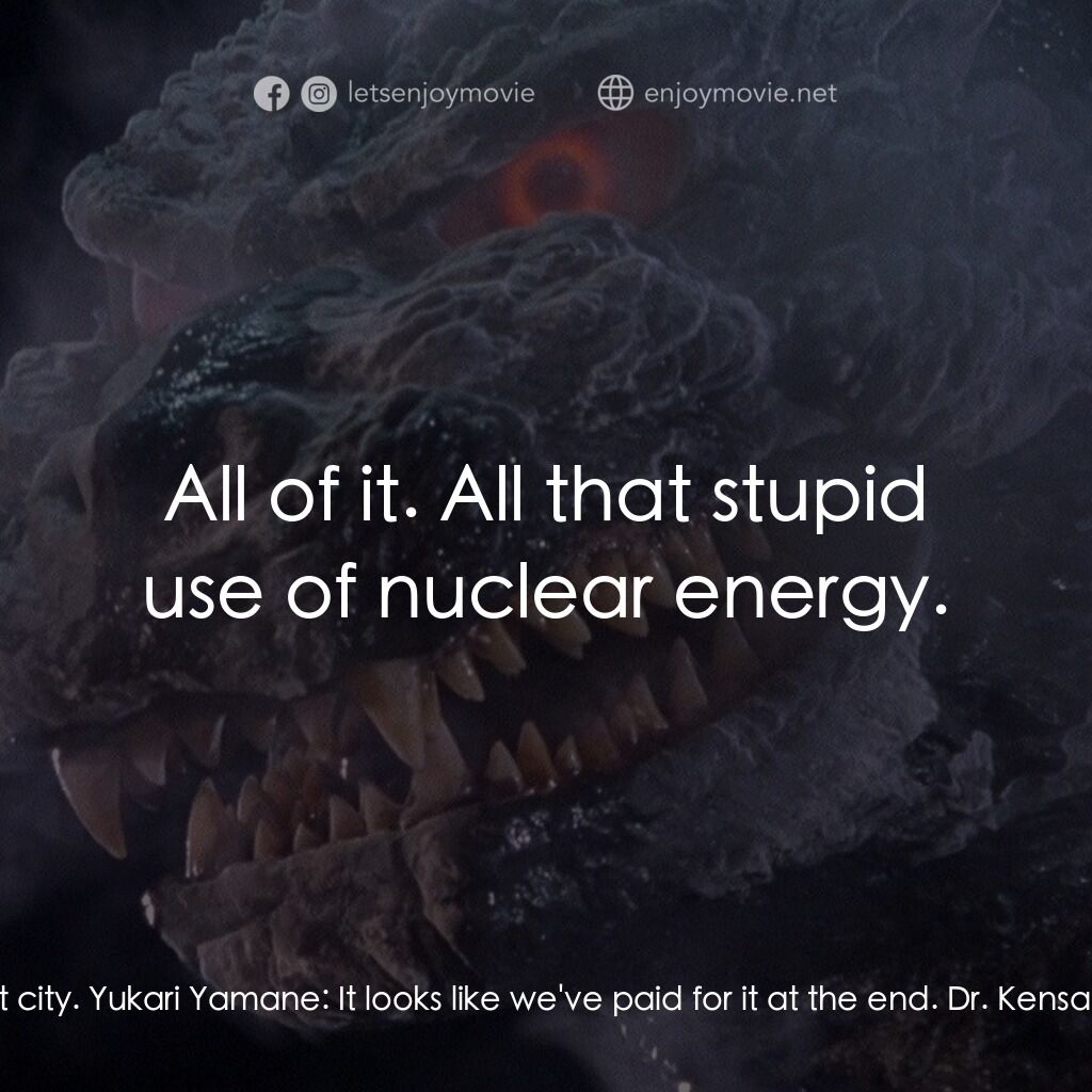 哥斯拉之世紀必殺陣電影對白：Dr. Kensaku Ijuin:  Godzilla's gone. He's turned Tokyo into a ghost city. Yukari 