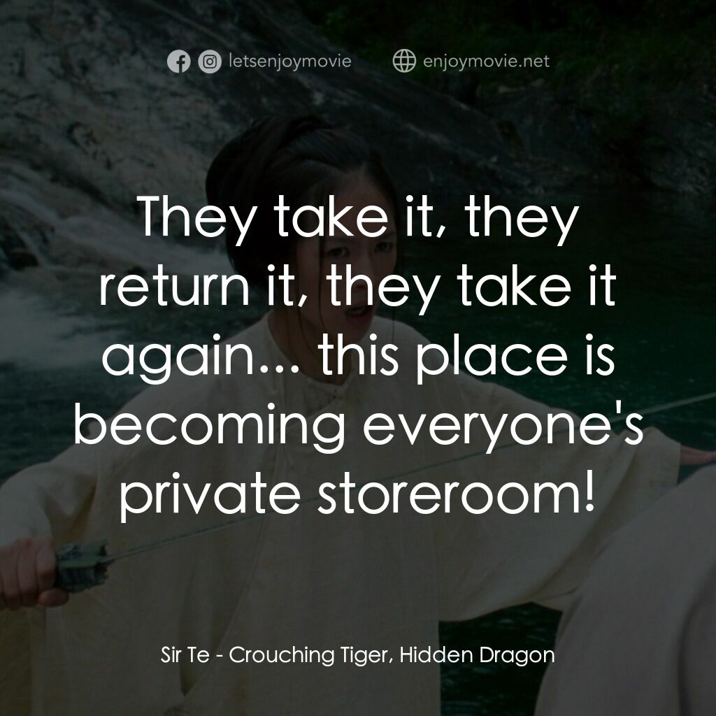 臥虎藏龍電影對白：Sir Te:  They take it, they return it, they take it again... this place is becomi
