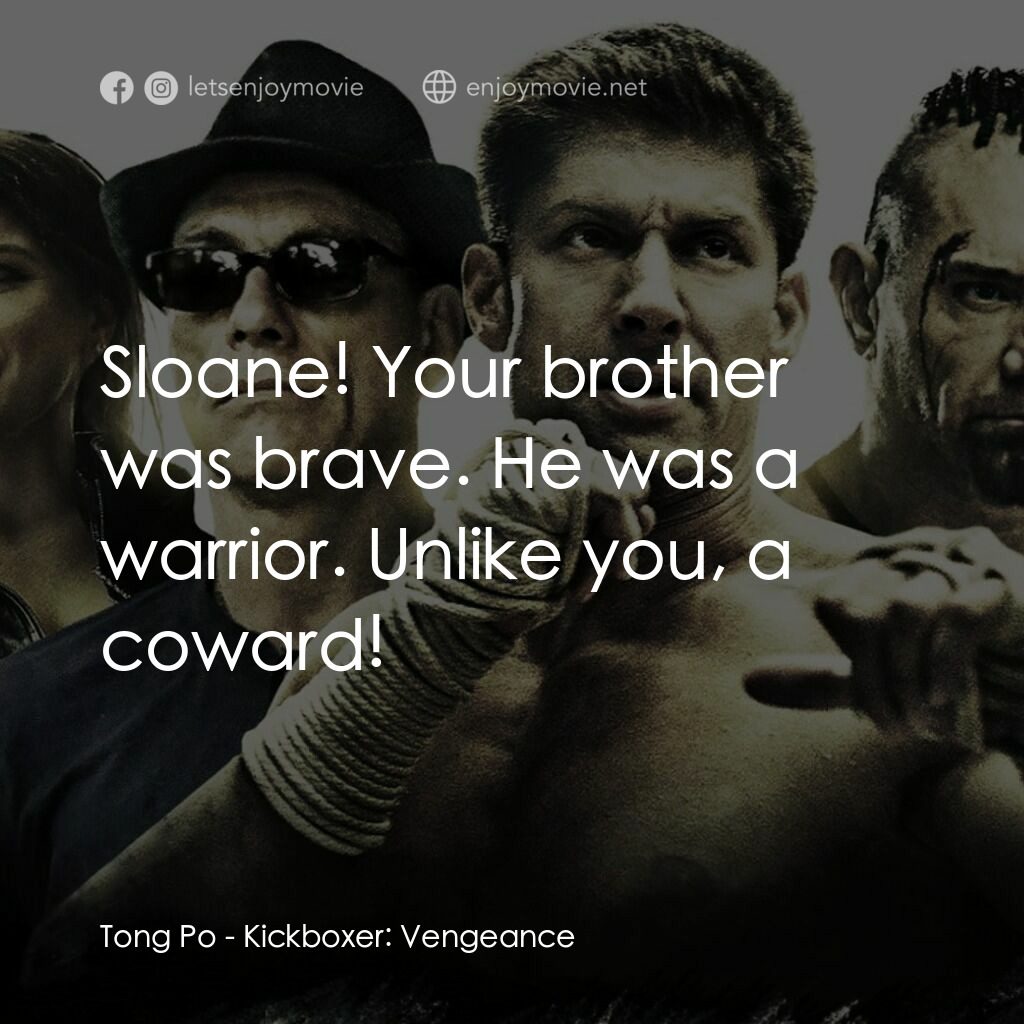 唯我獨尊：復仇電影對白：Tong Po:  Sloane! Your brother was brave. He was a warrior. Unlike you, a coward!