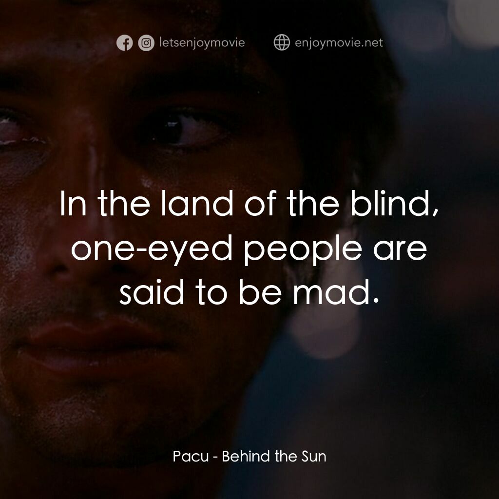 《太陽背後》經典台詞：Pacu:  In the land of the blind, one-eyed people a ...