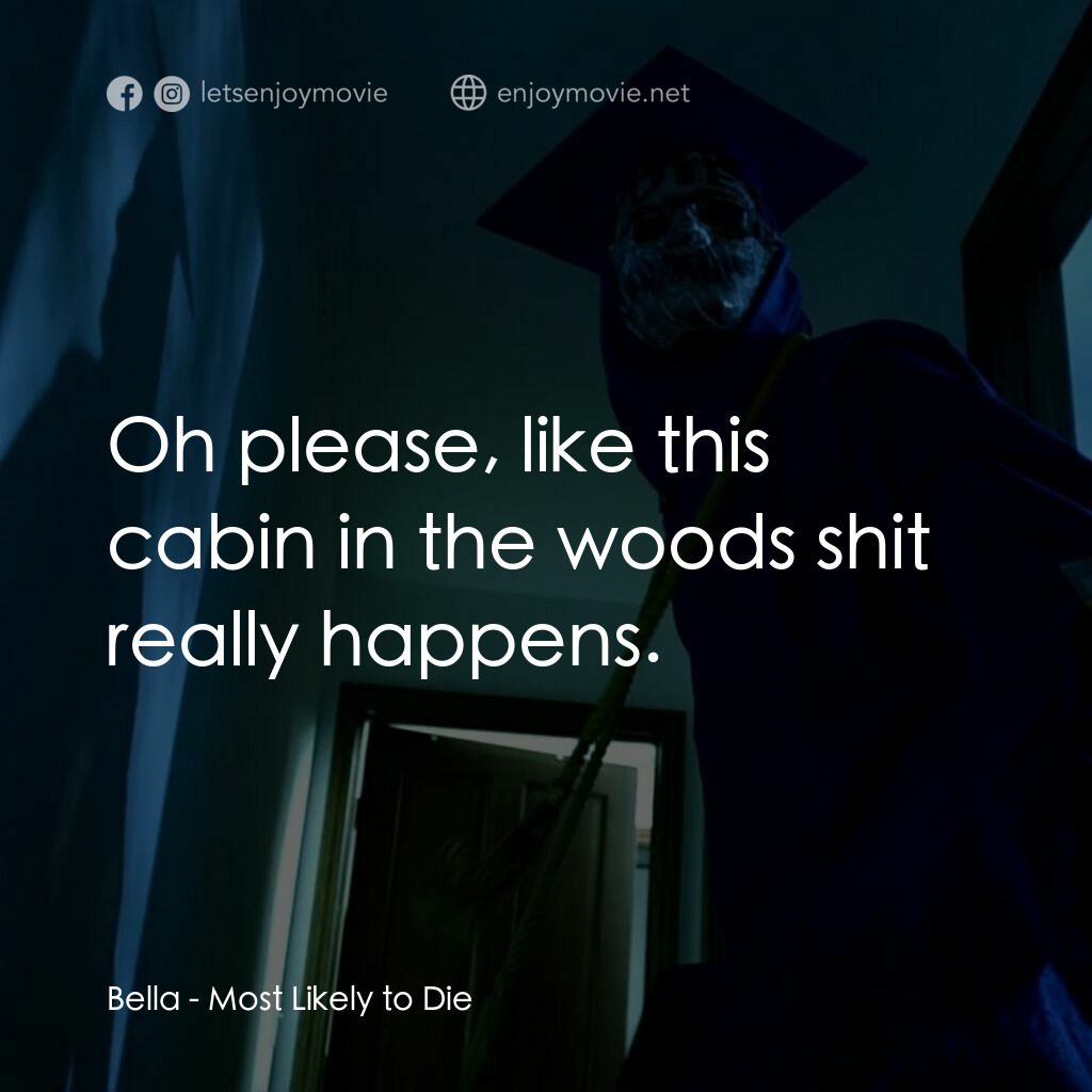 致命返校同學會電影對白：Bella:  Oh please, like this cabin in the woods shit really happens.