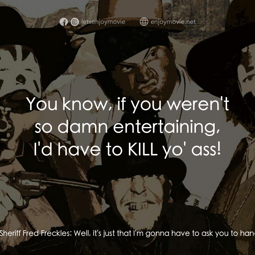 Big Money Rustlas電影對白：Sheriff Fred Freckles:  Of course you know there are no guns allowed within Mud B