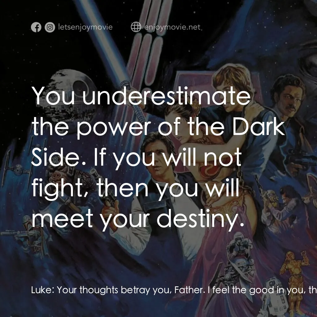 星球大戰：武士復仇電影對白：Luke:  Your thoughts betray you, Father. I feel the good in you, the conflict. Da