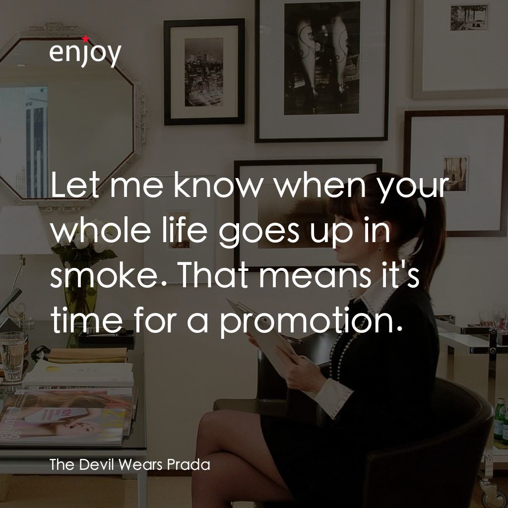 穿Prada的惡魔電影對白：Let me know when your whole life goes up in smoke. That means it's time for a pro