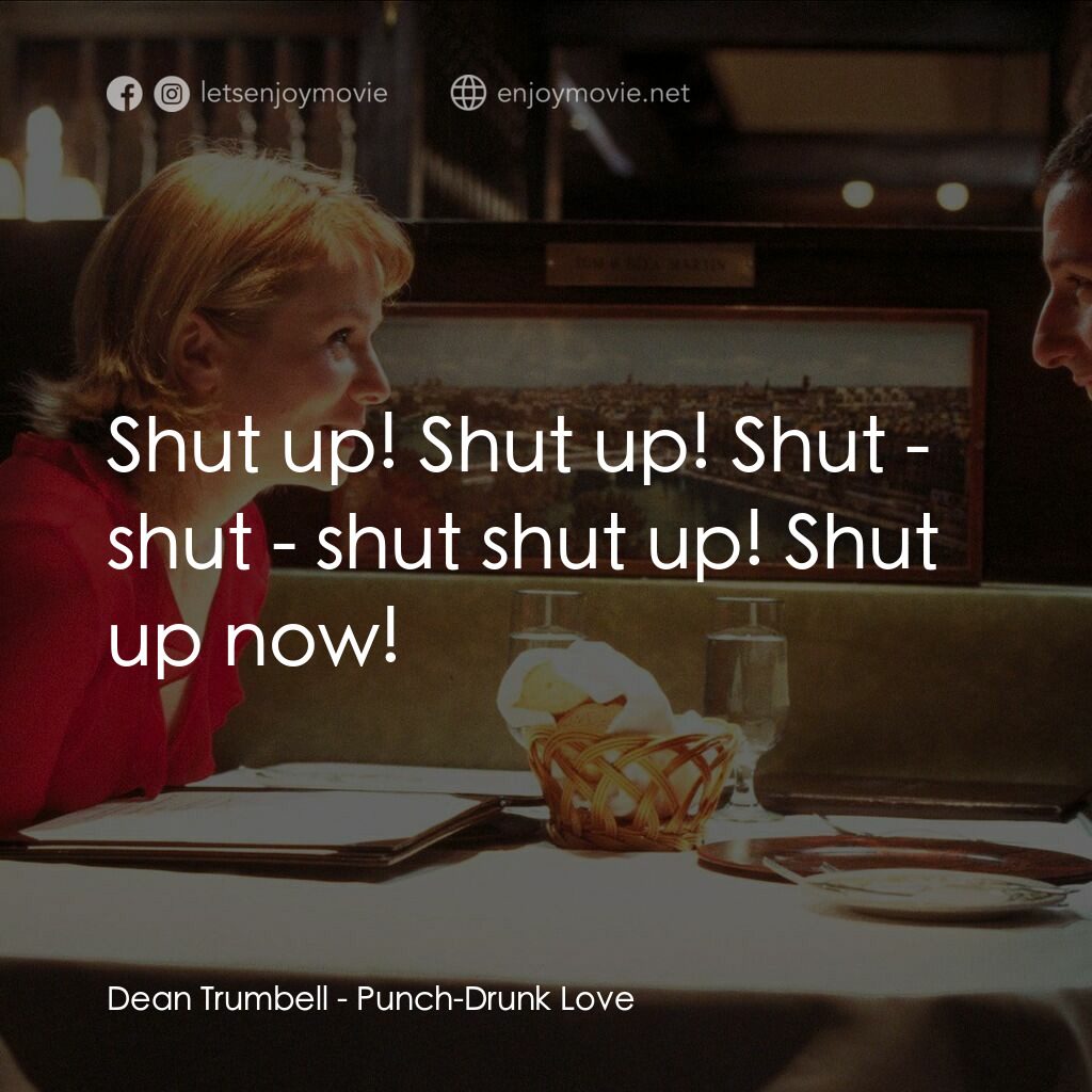 私戀失調電影對白：Dean Trumbell:  Shut up! Shut up! Shut - shut - shut shut up! Shut up now!