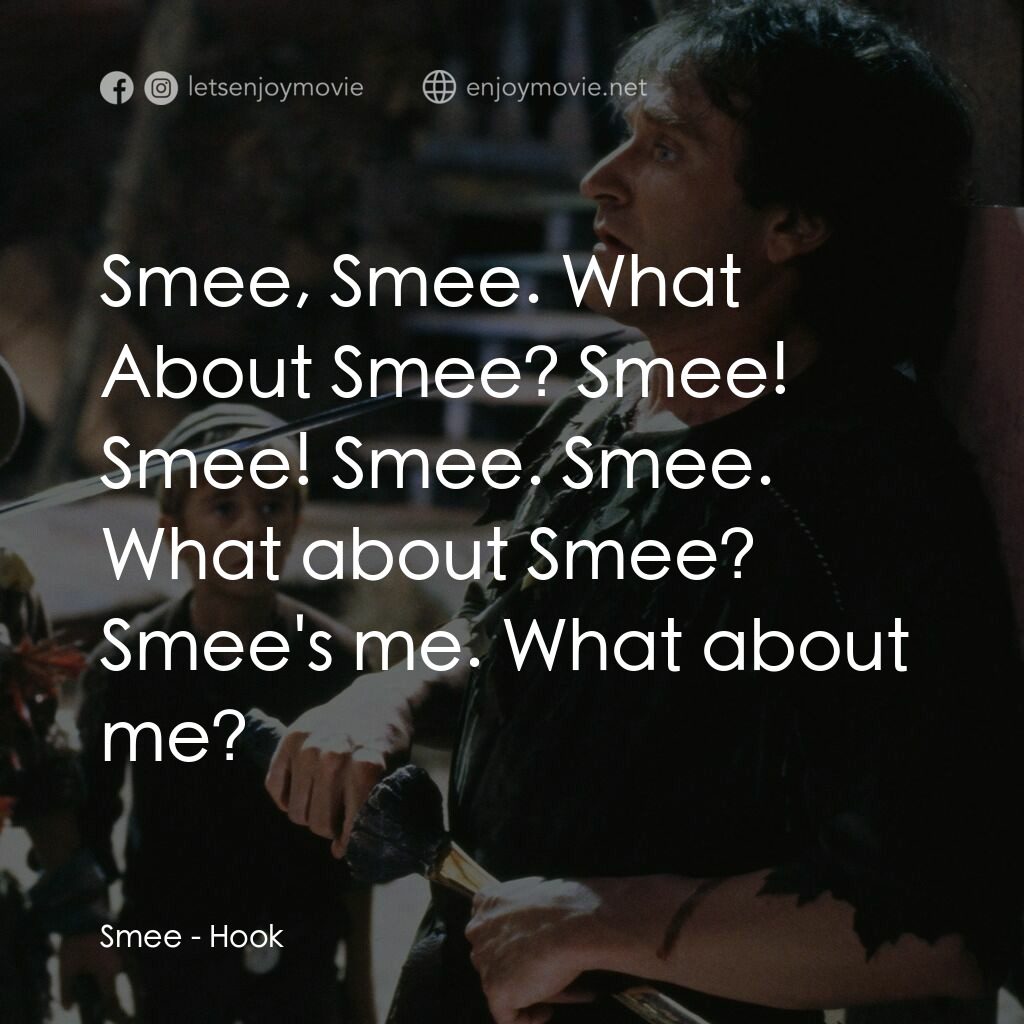 虎克船長電影對白：Smee:  Smee, Smee. What About Smee? Smee! Smee! Smee. Smee. What about Smee? Smee